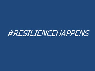 #RESILIENCEHAPPENS
 