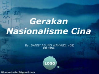 Gerakan
Nasionalisme Cina
By: DANNY AGUNG WAHYUDI (08)
XII.IIS4

LOGO
Dhanioutsider7@gmail.com

 