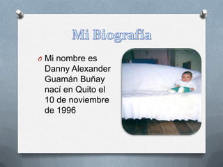 O Mi nombre es
 Danny Alexander
 Guamán Buñay
 nací en Quito el
 10 de noviembre
 de 1996
 
