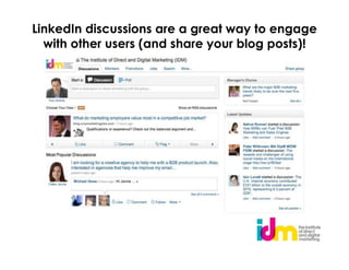 LinkedIn discussions are a great way to engage
  with other users (and share your blog posts)!
 