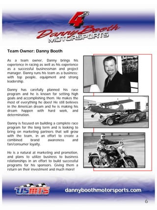 Team Owner: Danny Booth

As a team owner, Danny brings his
experience in racing as well as his experience
as a successful ...
