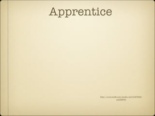 Apprentice




        http://www.imdb.com/media/rm1763479040/
                       nm0000965
 
