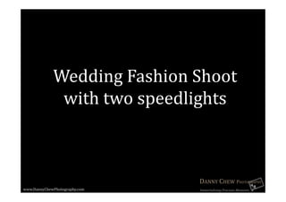 Wedding Fashion Shoot 
               with two speedlights 



www.DannyChewPhotography.com 
 