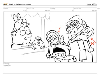 Scene
071
Duration
25:00
Panel
2
Duration
05:00
Dia
Dialog
<THWACK>
Toad to Redemption rough Page 47/70
 