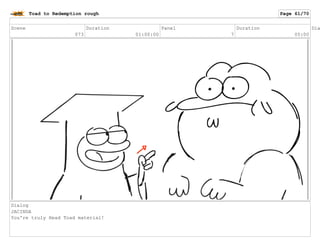 Scene
073
Duration
01:00:00
Panel
7
Duration
05:00
Dia
Dialog
JACINDA
You're truly Head Toad material!
Toad to Redemption rough Page 61/70
 