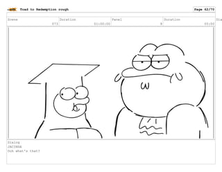 Scene
073
Duration
01:00:00
Panel
8
Duration
05:00
Dia
Dialog
JACINDA
Ooh what's that?
Toad to Redemption rough Page 62/70
 