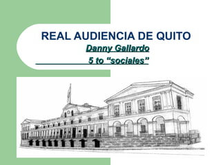 REAL AUDIENCIA DE QUITO Danny Gallardo 5 to “sociales” 
