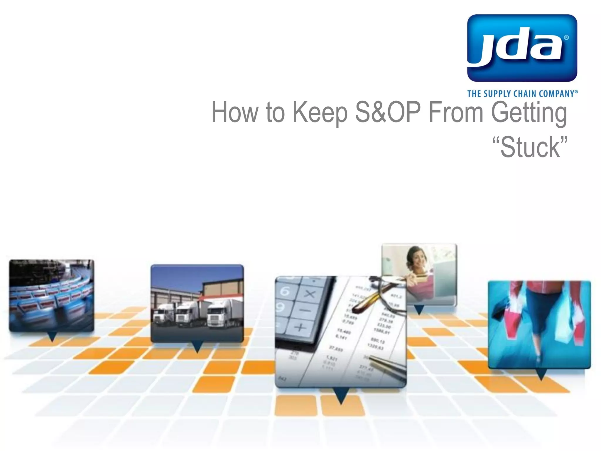 How to Keep S&OP From Getting
“Stuck”
 