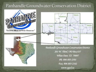 Panhandle Groundwater Conservation District
201 W. Third / PO Box 637
White Deer, TX 79097
Ph: 806-883-2501
Fax: 806-883-2162
www.pgcd.us
 