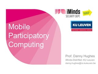 Mobile
Participatory
Computing
                Prof. Danny Hughes
                iMinds-DistriNet- KU Leuven
                danny.hughes@cs.kuleuven.be
 