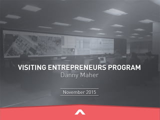 Visiting Entrepreneurs Program
Danny Maher
November 2015
 