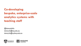 The University of Sydney Page 1
Co-developing
bespoke, enterprise-scale
analytics systems with
teaching staff
@dannydotliu
danny.liu@mq.edu.au
danny.liu@sydney.edu.au
 