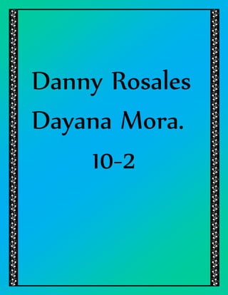 Danny Rosales
Dayana Mora.
10-2
 