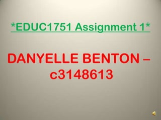 *EDUC1751 Assignment 1* DANYELLE BENTON – c3148613 