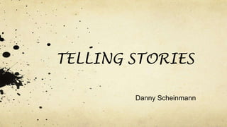 TELLING STORIES
Danny Scheinmann

 