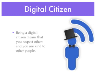 Digital Citizen

• Being a digital
  citizen means that
  you respect others
  and you are kind to
  other people.
 