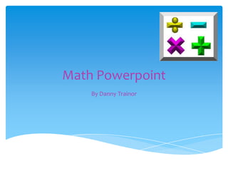 Math Powerpoint By Danny Trainor 