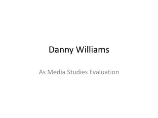 Danny Williams As Media Studies Evaluation 