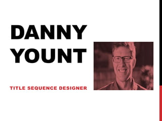 DANNY
YOUNT
TITLE SEQUENCE DESIGNER
 