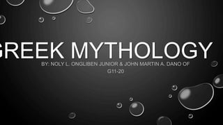 GREEK MYTHOLOGYBY: NOLY L. ONGLIBEN JUNIOR & JOHN MARTIN A. DANO OF
G11-20
 