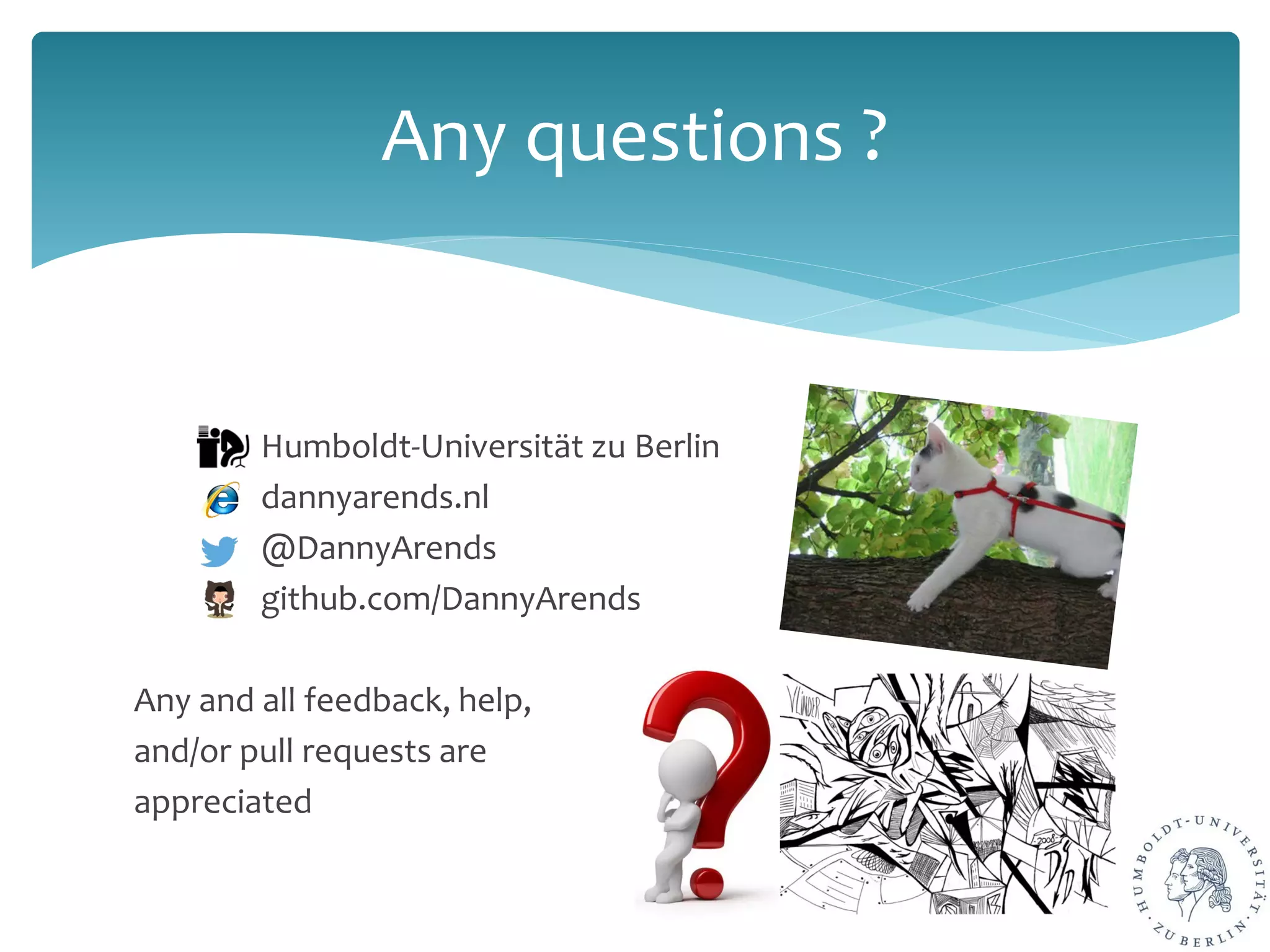 Humboldt-Universität zu Berlin
dannyarends.nl
@DannyArends
github.com/DannyArends
Any and all feedback, help,
and/or pull requests are
appreciated
Any questions ?
 