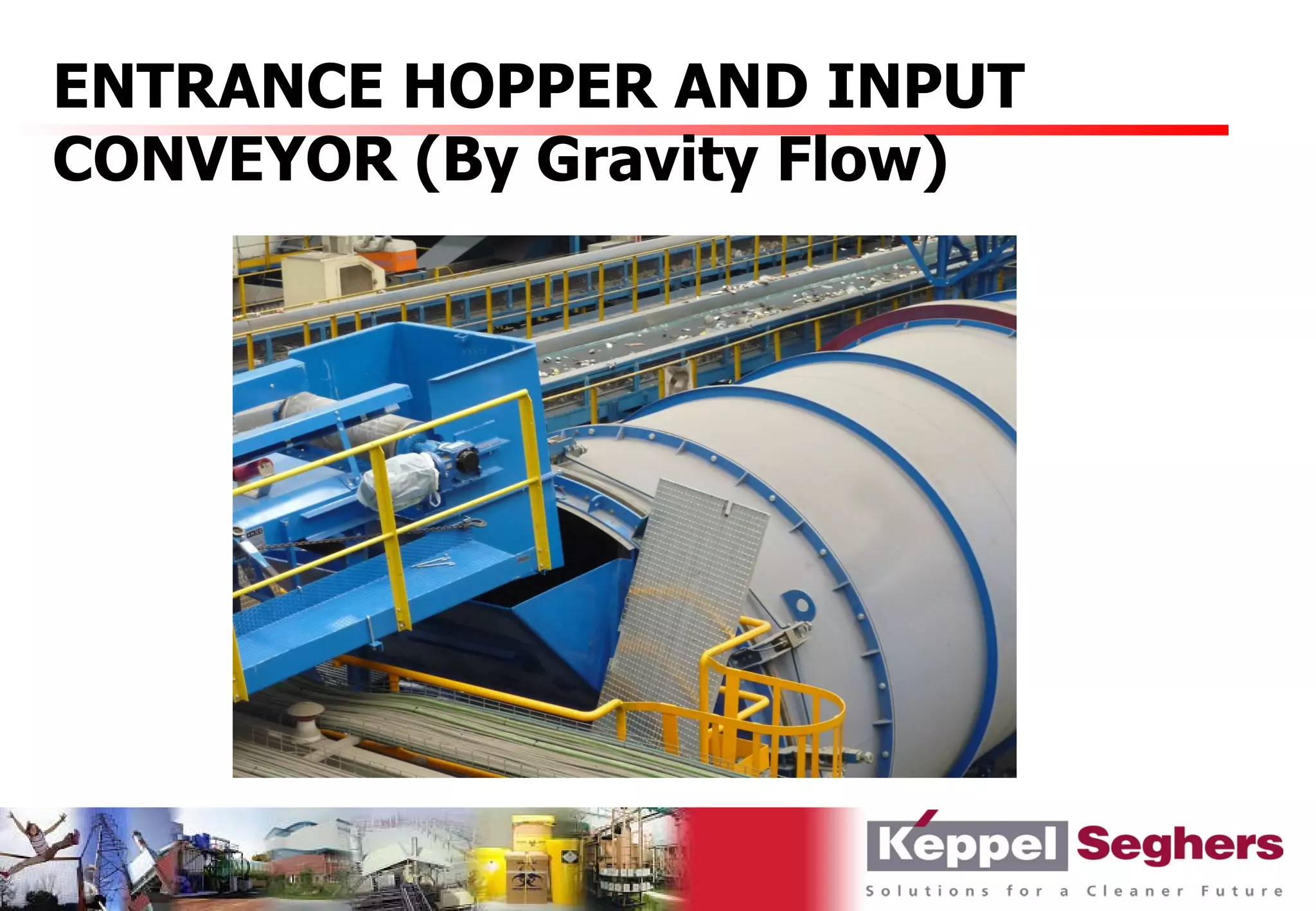 ENTRANCE HOPPER AND INPUT
CONVEYOR (By Gravity Flow)
 