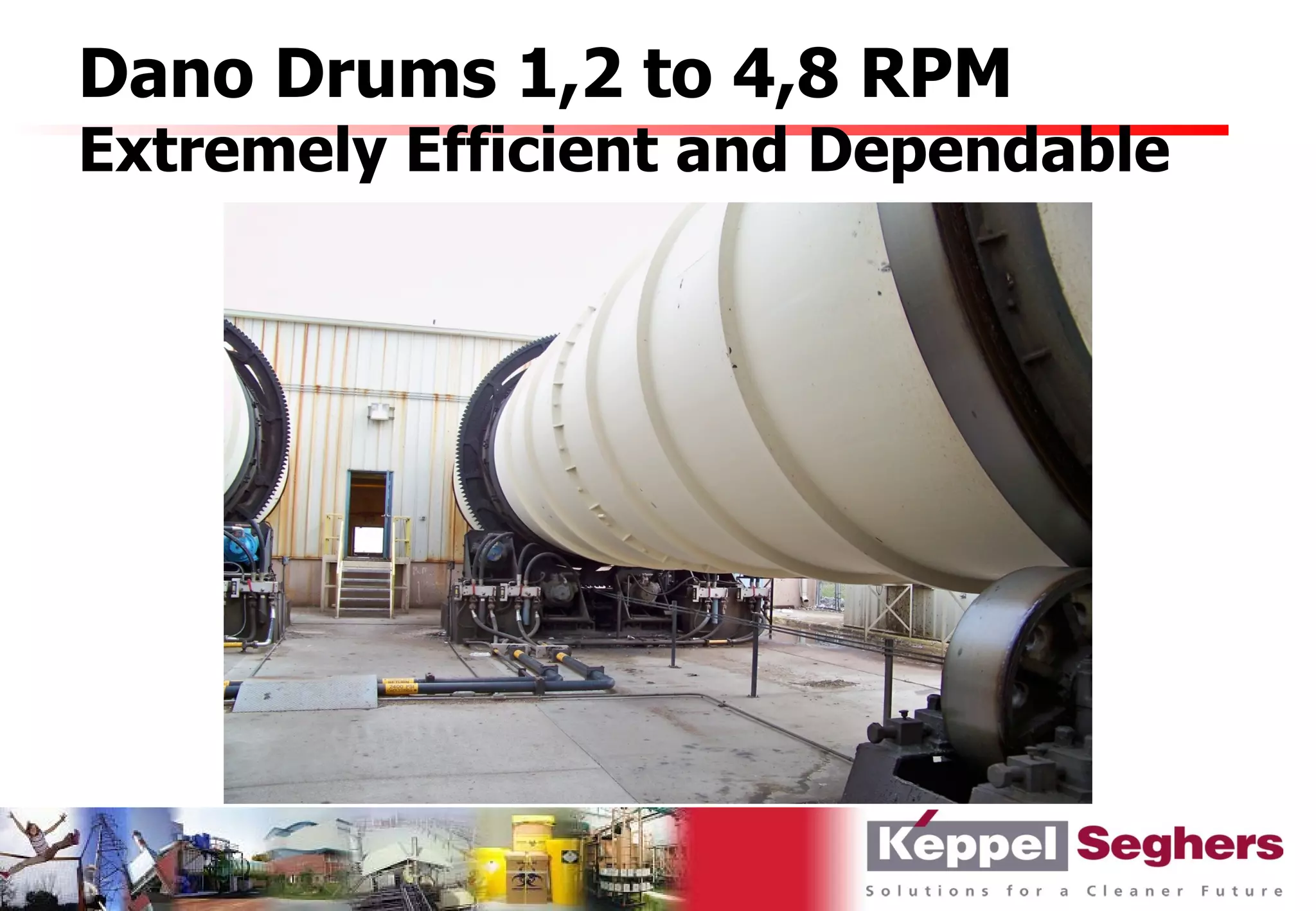 Dano Drums 1,2 to 4,8 RPM
Extremely Efficient and Dependable
 