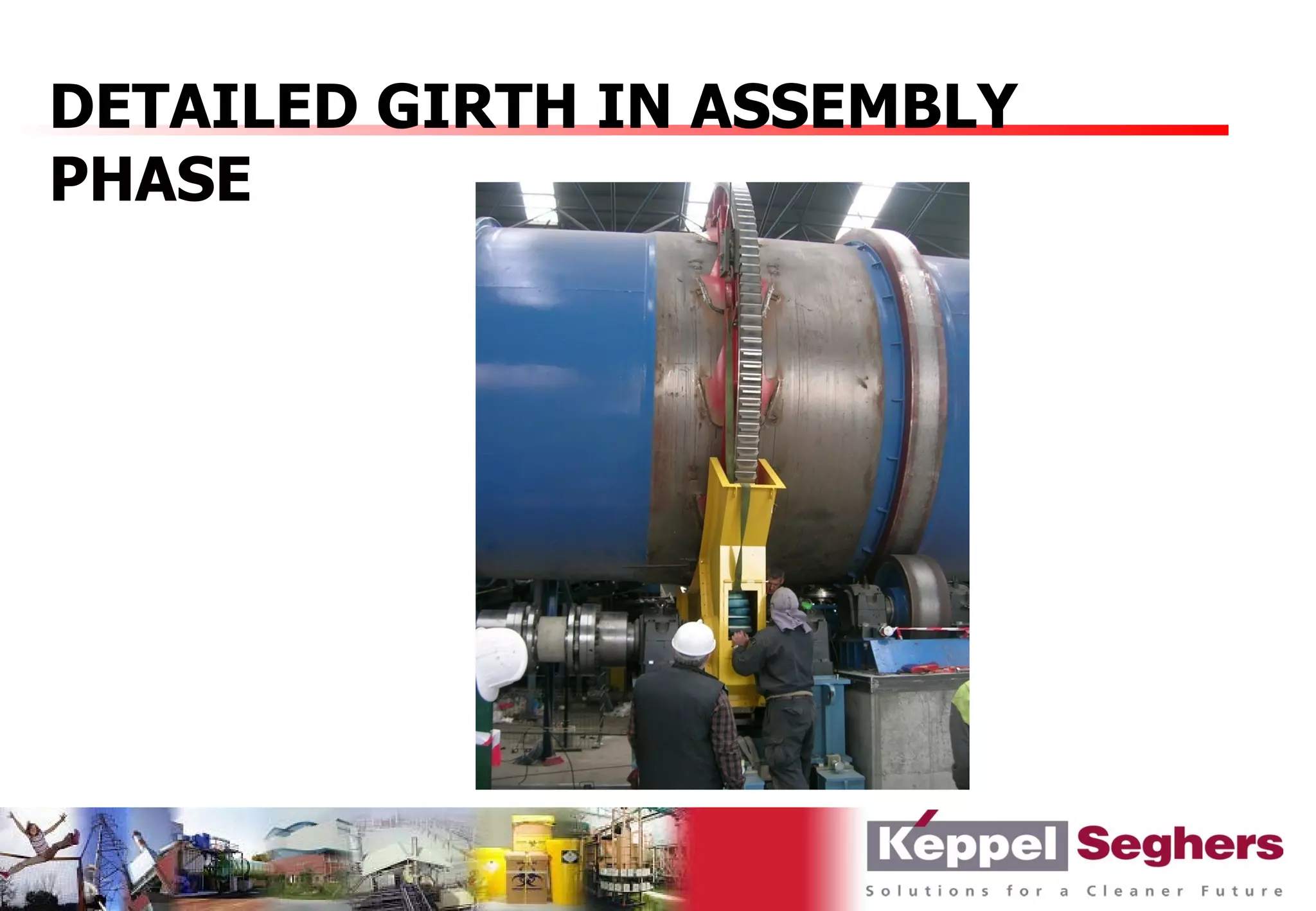 DETAILED GIRTH IN ASSEMBLY
PHASE
 