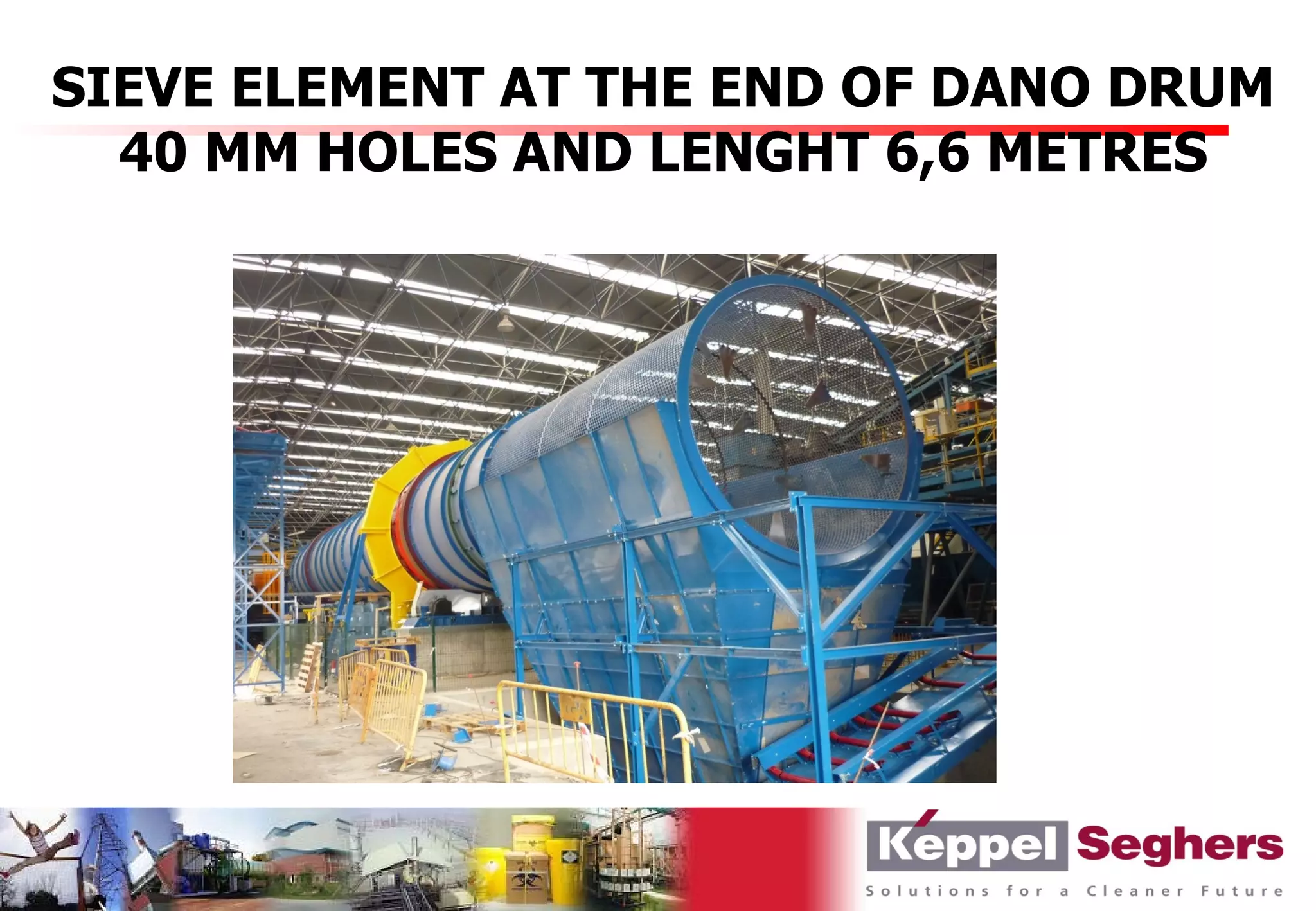 SIEVE ELEMENT AT THE END OF DANO DRUM
  40 MM HOLES AND LENGHT 6,6 METRES
 