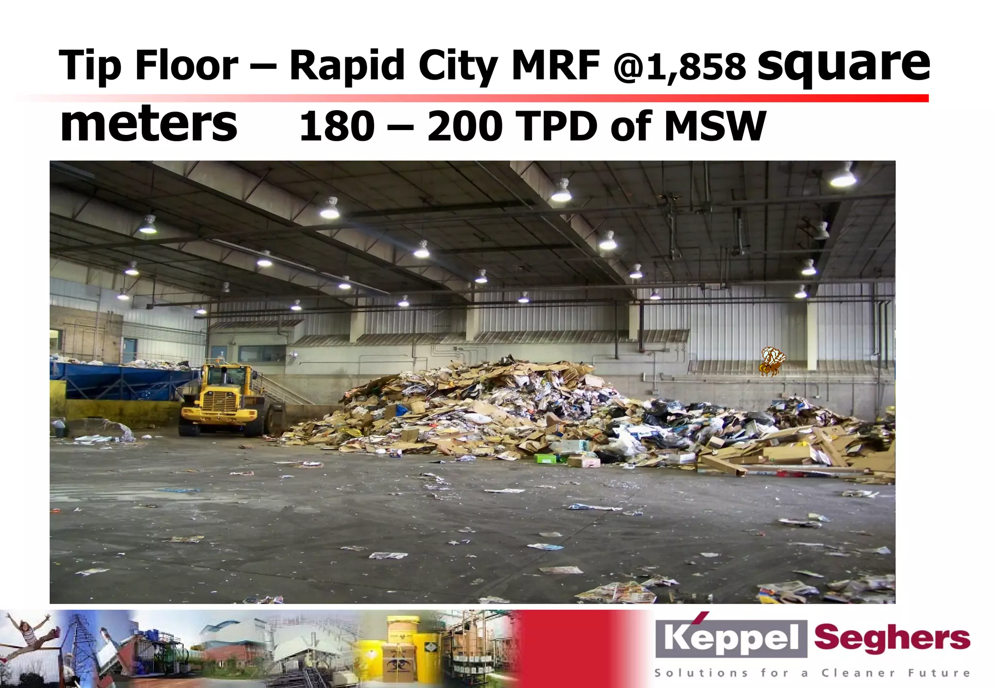 Tip Floor – Rapid City MRF @1,858 square
meters 180 – 200 TPD of MSW
 