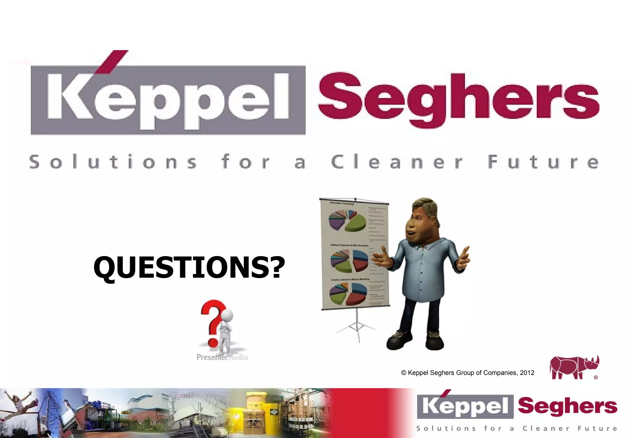 QUESTIONS?


             © Keppel Seghers Group of Companies, 2012
 