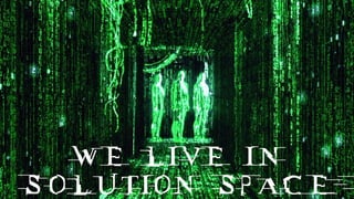 WE LIVE IN
SOLUTION SPACE
 