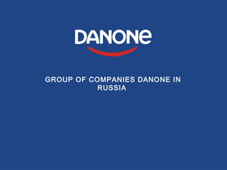 GROUP OF COMPANIES DANONE IN
RUSSIA

 