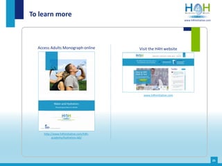 Access Adults Monograph online
To learn more
http://www.h4hinitiative.com/h4h-
academy/hydration-lab/
Visit the H4H website
www.h4hinitiative.com
25
www.h4hinitiative.com
 