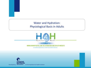 Developed by for the Hydration for Health Initiative
Water and Hydration:
Physiological Basis in Adults
 