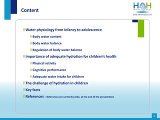 Content
2
Water physiology from infancy to adolescence
Body water content
Body water balance
Regulation of body water bala...