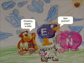 Było pyszne!!! Chodźmy pograć  w piłkę 