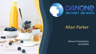 Allan Parker
Danone Presentation
4/14/2020
 