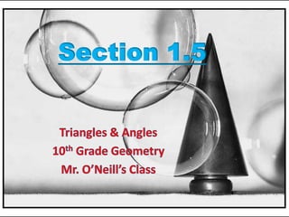 Section 1.5 Triangles & Angles 10th Grade Geometry Mr. O’Neill’s Class 