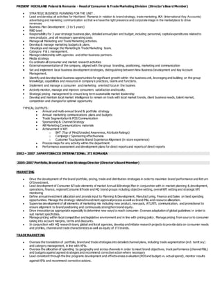 PRESENT HOCHLAND Poland & Romania - Head of Consumer & Trade Marketing Division (Director’sBoard Member)
 STRATEGIC BUSINESS PLANNING FOR THE UNIT .
 Lead and develop all activities for Hochland Romania in relation to brand strategy, trade marketing, IKA (International Key Accounts)
advertising and marketing communication so that w e have the right presence and corporate image in the marketplace to drive
revenues
 Business Plan Development (3 to 5 years)
 R&D Lead
 Responsibility for 3 year strategic business plan, detailed annual plan and budget, including personnel, capitalexpenditures related to
new products , and all necessary operating costs
 Manage all Marketing and Trade Marketing activities.
 Develop & manage marketing budgets & plans.
 Develops and manage the Marketing & Trade Marketing team.
 Category P & L management.
 Manage relationship with agencies and other business partners.
 Media strategy
 Co-ordinate all consumer and market research activities
 Externalrepresentation of the company, aligned with the group branding, positioning, marketing and communication
 Set and implement local business development strategies, distinguishing between New Business Development and Key Account
Management.
 Identify and develop local business opportunities for significant growth within the business unit, leveraging and building on the group
knowledge, capabilities and resources in company’s practices, teams and functions.
 Implement and manage a consumer and marketing oriented focus in the busines
 Actively monitor, manage and improve consumers satisfaction and loyalty.
 Strategic pricing management to ensure long term sustainable market leadership
 Develop and maintain local market intelligence to remain on track with local market trends, client business needs, talent market,
competition and changes for optimal opportunity
TYPICAL OUTPUTS :
 Annual and multi-annual brand & portfolio strategy
 Annual marketing communications plans and budgets
 Trade Segmentation & POS Communication
 Sponsorship & ChannelStrategy
 All Marketing Communications materials
 Achievement of KPI
o BHT (Top of Mind/Unaided Awareness, Attribute Ratings)
o Campaign / Sponsoring effectiveness
o Customer Touchpoints Brand Experience Alignment (in store experience)
 Process maps for any activity within the department
 Performance assessment and development plans for direct reports and reports of direct reports
2002 – 2007 JAPANTOBACCO INTERNATIONAL JTI ROMANIA
2005-2007 Portfolio,Brand and Trade Strategy Director (Director’sBoard Member)
MARKETING
 Drive the development of the brand portfolio, pricing, trade and distribution strategies in order to maximize brand performance and Ret urn
Of Investment.
 Lead development of Consumer &Trade elements of market Annual &Strategic Plan in conjunction with in-market planning & development,
operations, finance, regionalConsume &Trade and HQ brand groups including objective setting, overallKPI setting and strategic KPI
monitoring
 Define annualinvestment allocation and provide input to Planning & Development, Manufacturing, Finance and Sales on best spending
opportunities. Manage the strategy related investment approvalprocess as well as brand P&L and resource allocation.
 Supervise development of all elements of marketing mix including new product, new pack, ATL/BTL communication, and promotional to
ensure alignment to brand positioning and continuously strengthen brand equity.
 Drive innovation as appropriate especially to determine new ways to reach consumer. Oversee adaptation of global guidelines in order to
suit market specificities.
 Manage pricing within local competitive and legislative environment and in line with pricing policy. Manage pricing from source to consumer
taking into account margins, terms and discounts.
 In conjunction with HQ research team, global and local agencies, develop and initiate research projects to provide data on consumer needs
and profiles, channeland trade characteristics as well as equity of JTI brands.
TRADEMARKETING
 Oversee the translation of portfolio, brand and trade strategies into detailed channel plans, including trade segmentation (incl. territory)
and category management, in line with KPIs.
 Oversee the allocation of spending by geography and across channels in order to meet brand objectives, trackperformance (channelP&L)
and budgets against agreed strategies and recommend corrective action where necessary
 Lead consistent through the line programs development and effectiveness evaluation (ROI and budget vs. actualspend), monitor results
against KPIs and recommend corrective actions.
 