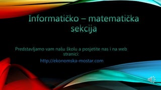 Predstavljamo vam našu školu a posjetite nas i na web
stranici:
http://ekonomska-mostar.com
 