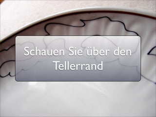 Schauen Sie über den
     Tellerrand
 
