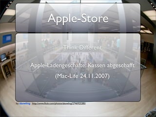 Apple-Store

                                        Think Different

            Apple-Ladengeschäfte: Kassen abgeschafft
                                 (Mac-Life 24.11.2007)



by zbowling http://www.ﬂickr.com/photos/zbowling/2746925285/
 