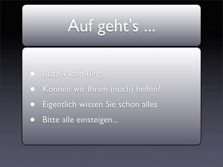 Auf geht's ...

•   Buzz-Word-Bingo
•   Können wir Ihnen (noch) helfen?
•   Eigentlich wissen Sie schon alles
•   Bitte alle einsteigen...
 