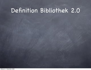 Deﬁnition Bibliothek 2.0




Mittwoch, 2. Dezember 2009
 