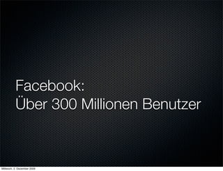 Facebook:
          Über 300 Millionen Benutzer


Mittwoch, 2. Dezember 2009
 