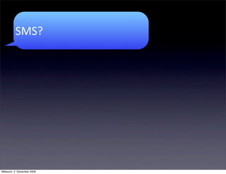 SMS?




Mittwoch, 2. Dezember 2009
 