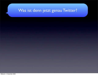Was ist denn jetzt genau Twitter?




Mittwoch, 2. Dezember 2009
 