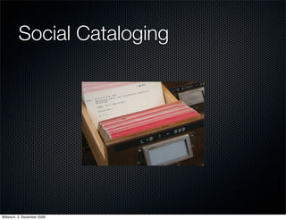 Social Cataloging




Mittwoch, 2. Dezember 2009
 