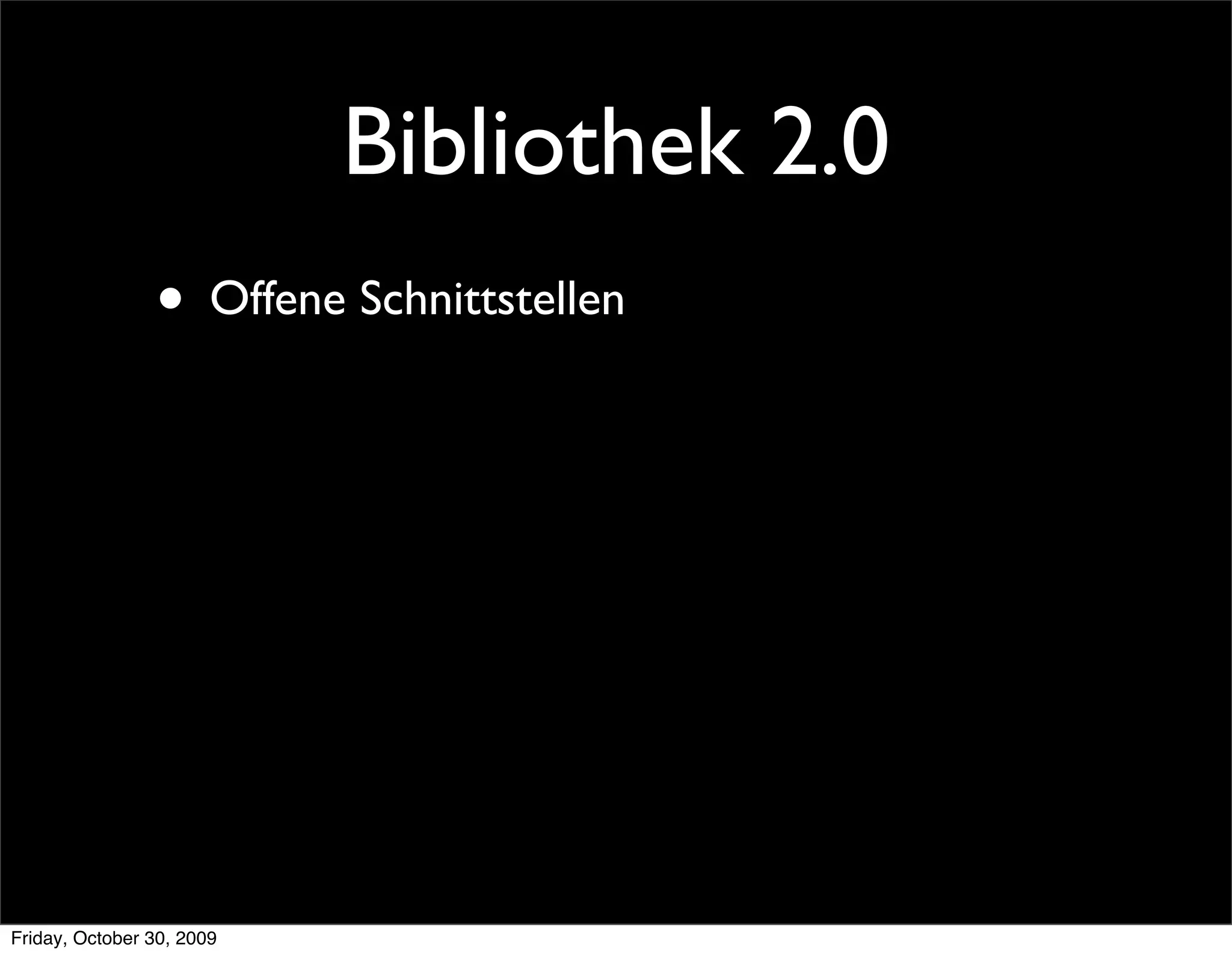 Bibliothek 2.0
                • Offene Schnittstellen




Friday, October 30, 2009
 